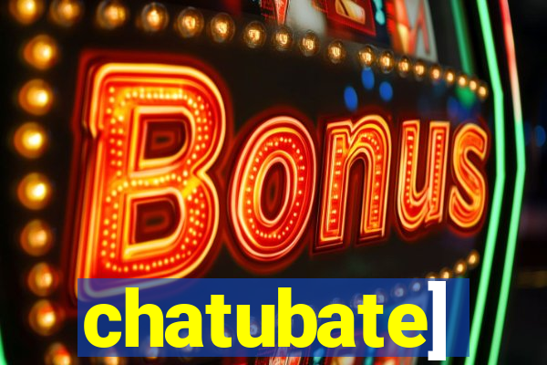 chatubate]