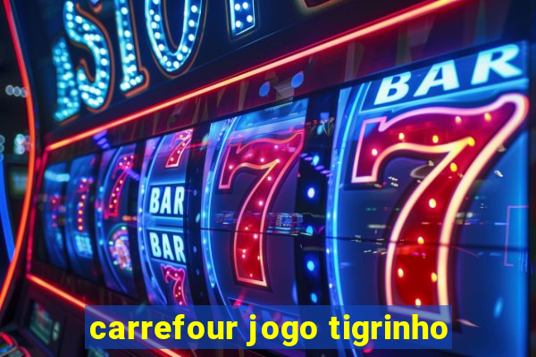 carrefour jogo tigrinho