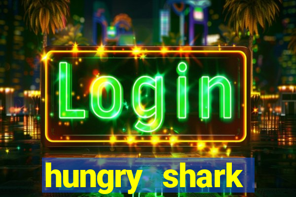 hungry shark evolution dinheiro infinito ios