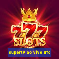 supertv ao vivo ufc