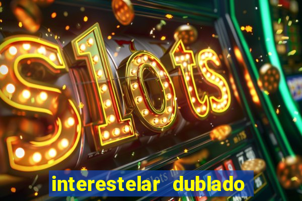 interestelar dublado 4k interestelar filme completo dublado