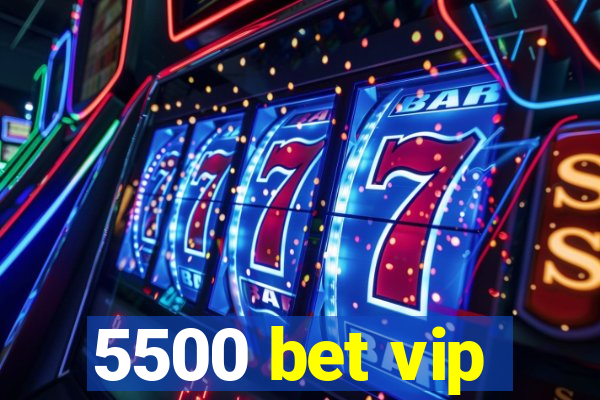 5500 bet vip