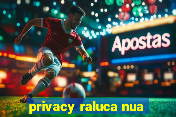 privacy raluca nua