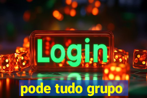 pode tudo grupo