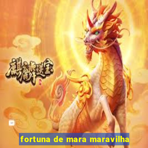 fortuna de mara maravilha