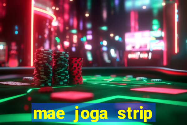 mae joga strip poker com o filho