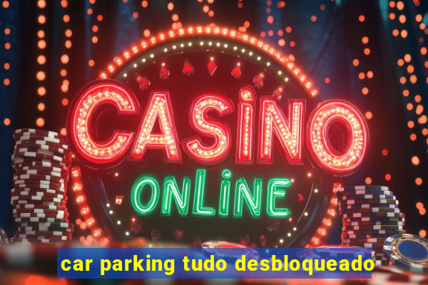 car parking tudo desbloqueado