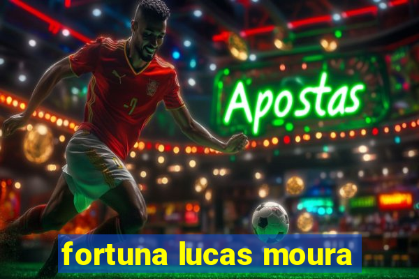 fortuna lucas moura