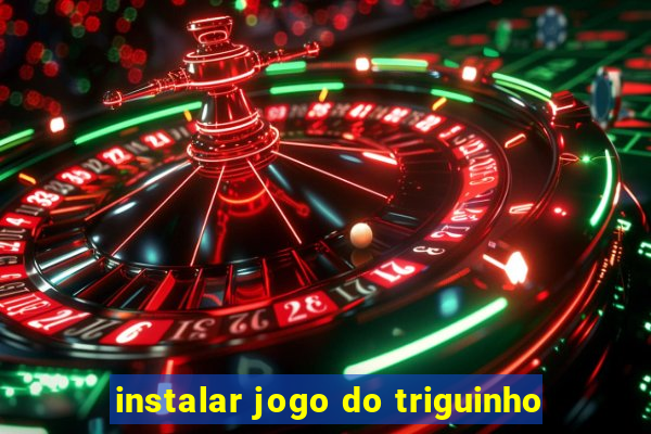 instalar jogo do triguinho