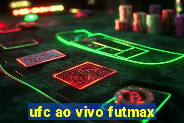 ufc ao vivo futmax