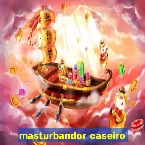 masturbandor caseiro