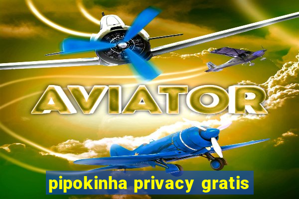 pipokinha privacy gratis