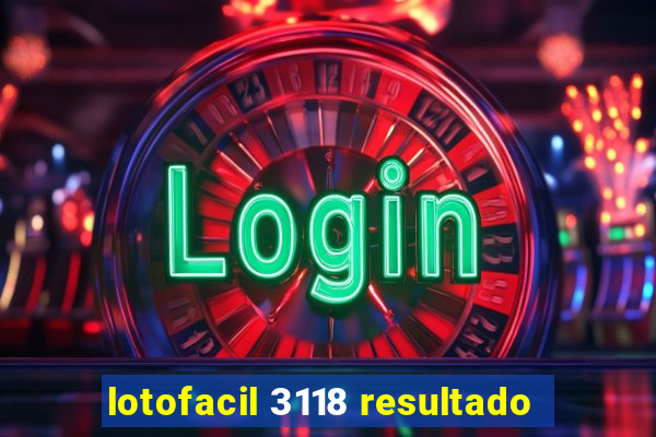 lotofacil 3118 resultado