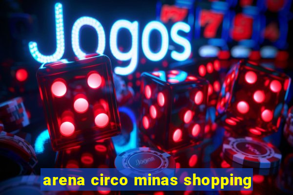 arena circo minas shopping