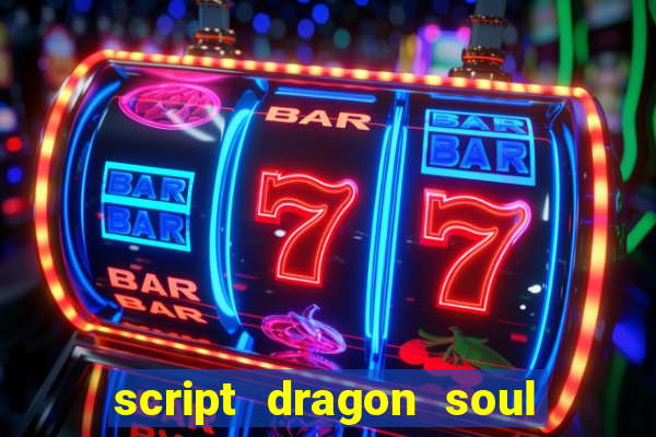 script dragon soul mobile 2024