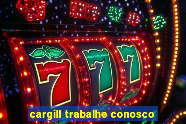 cargill trabalhe conosco