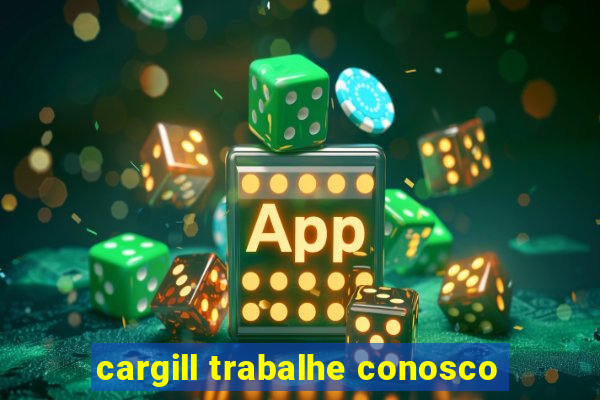 cargill trabalhe conosco