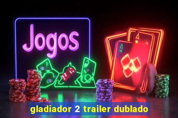 gladiador 2 trailer dublado