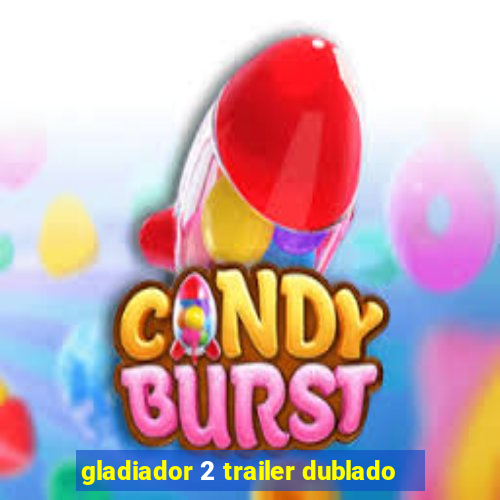 gladiador 2 trailer dublado