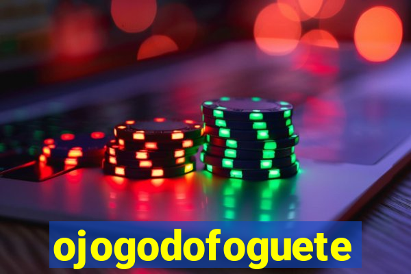 ojogodofoguete