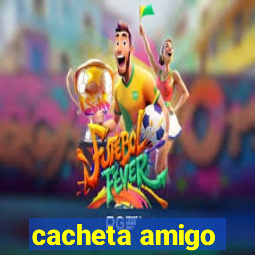 cacheta amigo