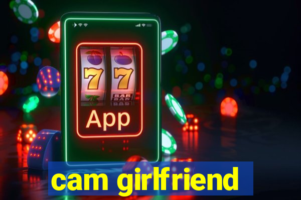 cam girlfriend