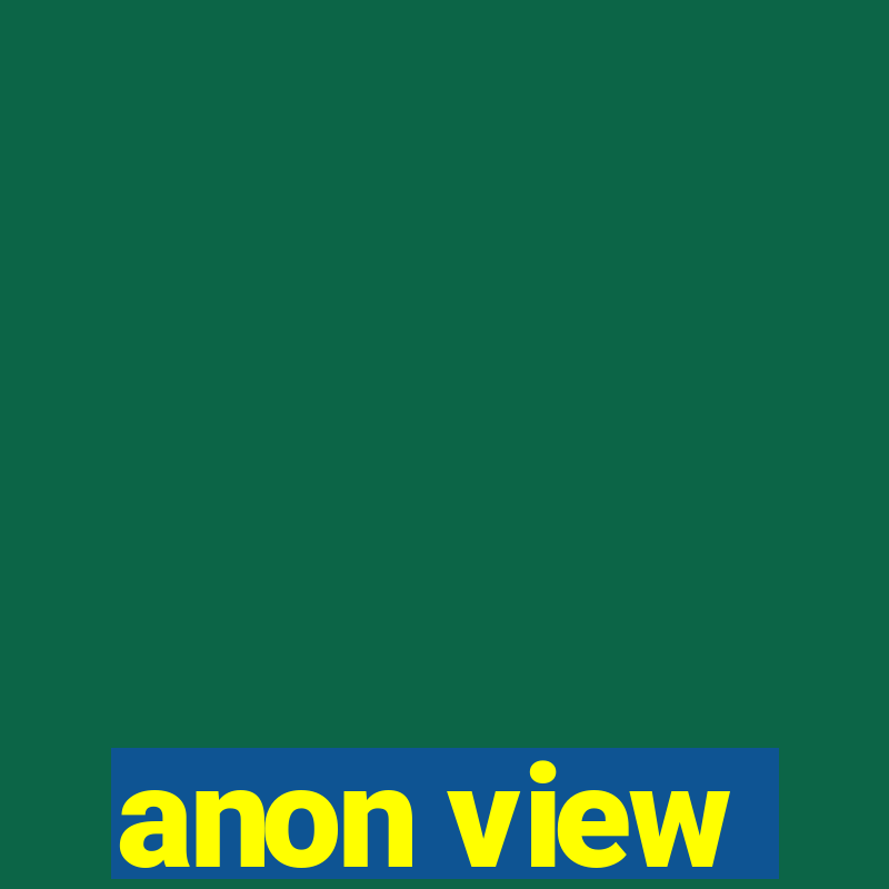 anon view