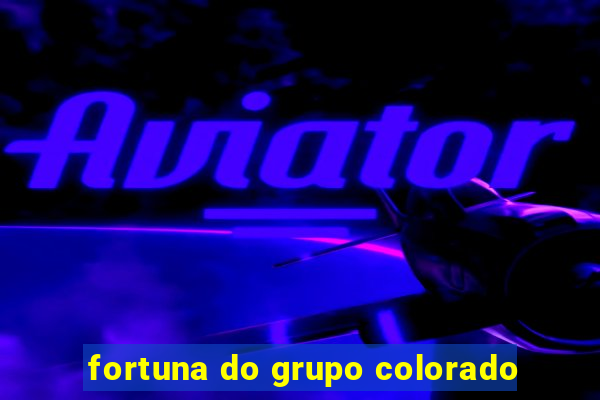 fortuna do grupo colorado