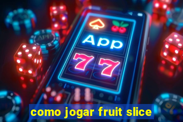 como jogar fruit slice