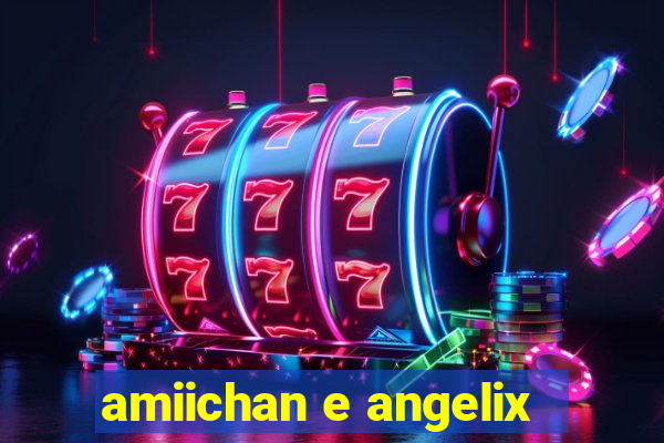 amiichan e angelix