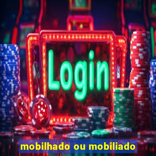 mobilhado ou mobiliado