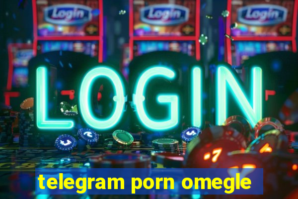 telegram porn omegle