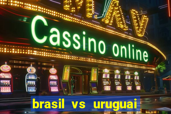 brasil vs uruguai ao vivo multicanais