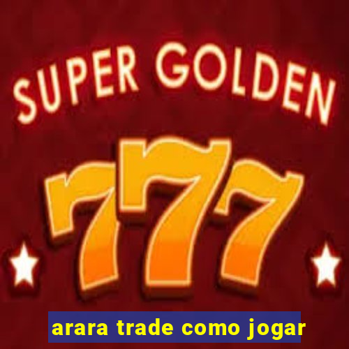 arara trade como jogar