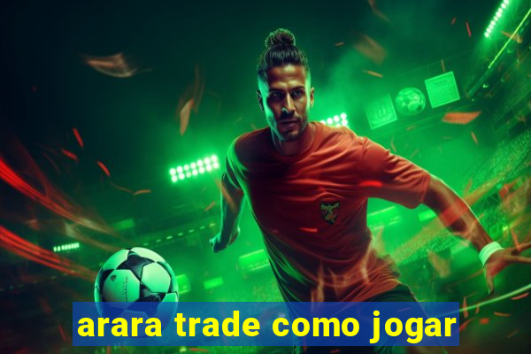 arara trade como jogar