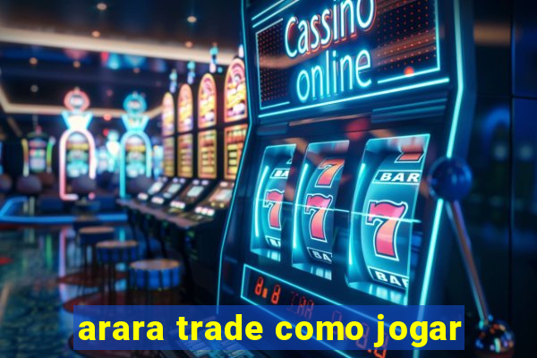 arara trade como jogar