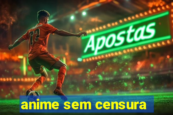 anime sem censura