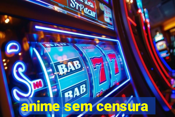 anime sem censura