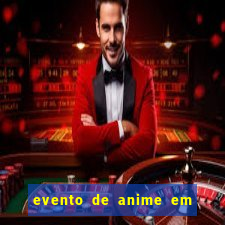 evento de anime em sp hoje