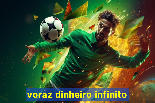 voraz dinheiro infinito