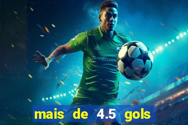 mais de 4.5 gols o que significa betano