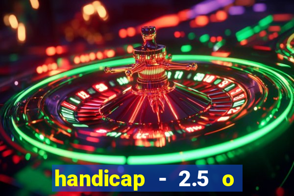 handicap - 2.5 o que significa