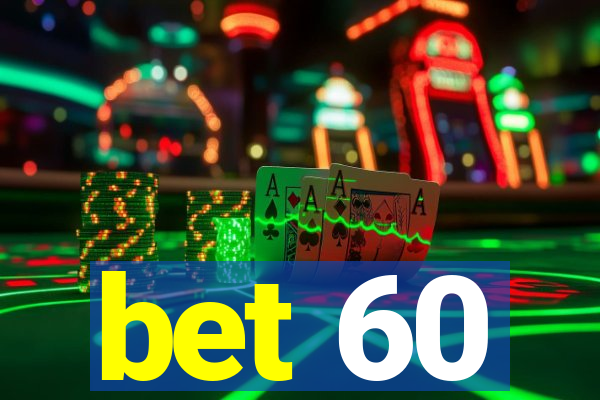 bet 60