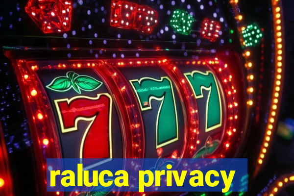 raluca privacy