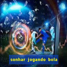 sonhar jogando bola e fazendo gol