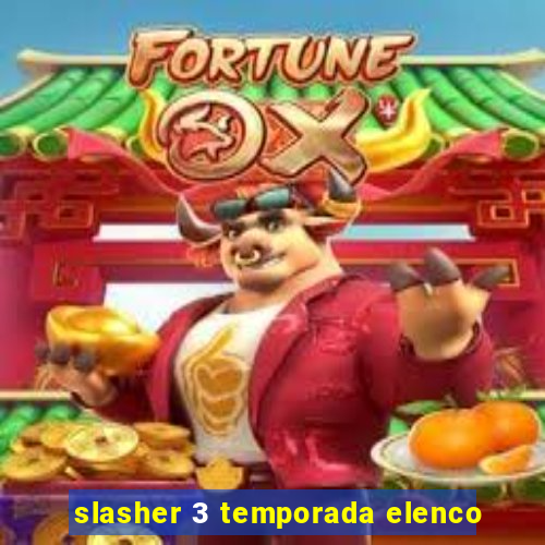 slasher 3 temporada elenco