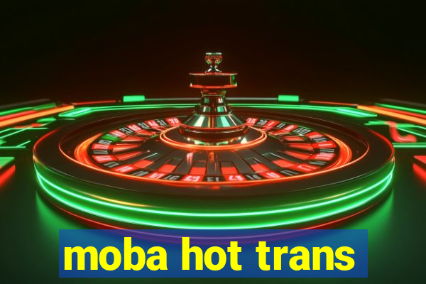 moba hot trans