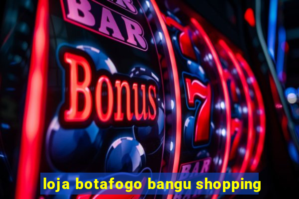 loja botafogo bangu shopping