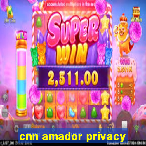 cnn amador privacy