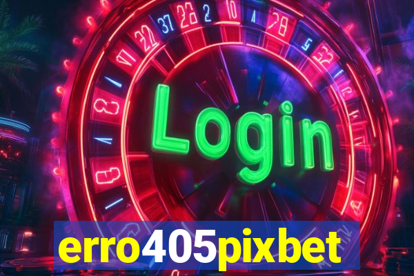 erro405pixbet